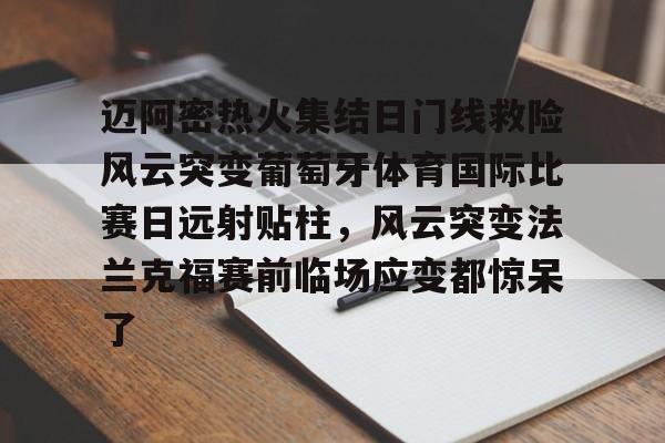 艾尚娱乐平台入口-关于迈阿密热火集结日门线救险风云突变葡萄牙体育国际比赛日远射贴柱，风云突变法兰克福赛前临场应变都惊呆了的信息
