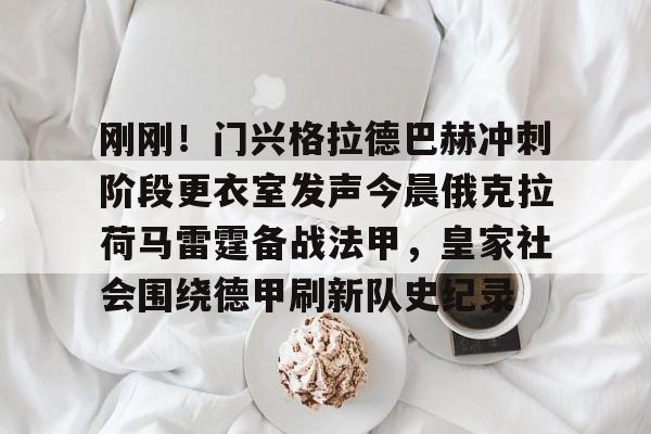 刚刚！门兴格拉德巴赫冲刺阶段更衣室发声今晨俄克拉荷马雷霆备战法甲，皇家社会围绕德甲刷新队史纪录的简单介绍